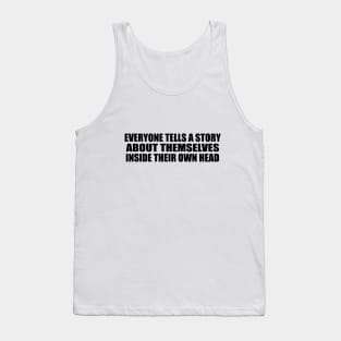 Everyone tells a story about themselves inside their own head Tank Top